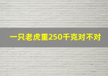 一只老虎重250千克对不对