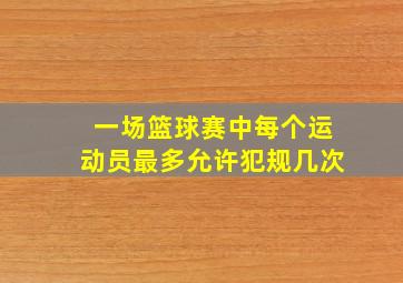 一场篮球赛中每个运动员最多允许犯规几次