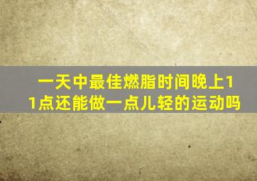 一天中最佳燃脂时间晚上11点还能做一点儿轻的运动吗