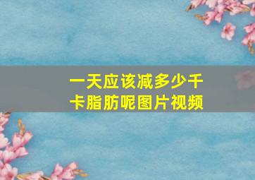 一天应该减多少千卡脂肪呢图片视频