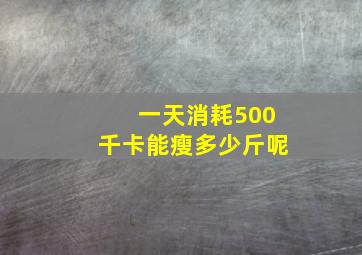 一天消耗500千卡能瘦多少斤呢