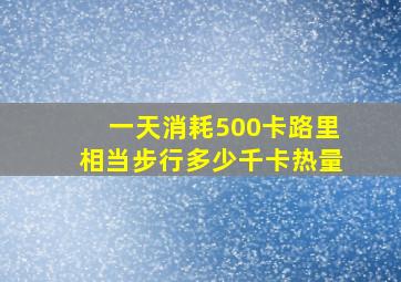 一天消耗500卡路里相当步行多少千卡热量