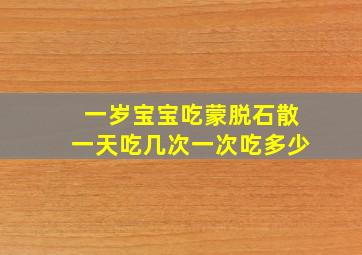 一岁宝宝吃蒙脱石散一天吃几次一次吃多少