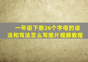 一年级下册26个字母的读法和写法怎么写图片视频教程