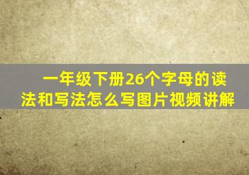 一年级下册26个字母的读法和写法怎么写图片视频讲解