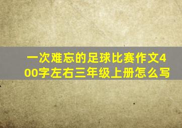 一次难忘的足球比赛作文400字左右三年级上册怎么写