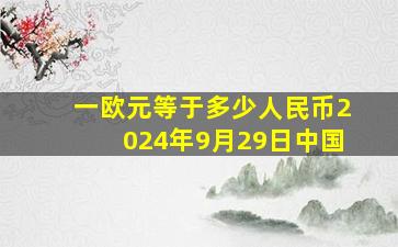 一欧元等于多少人民币2024年9月29日中国