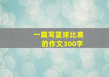 一篇写篮球比赛的作文300字