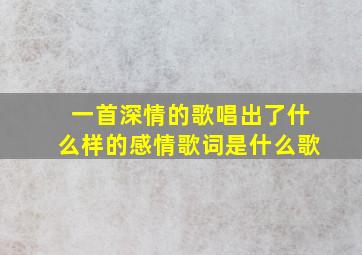 一首深情的歌唱出了什么样的感情歌词是什么歌