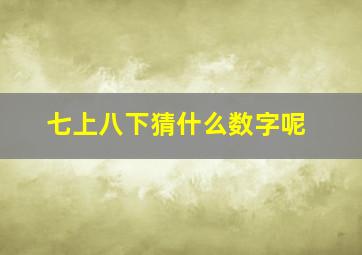 七上八下猜什么数字呢