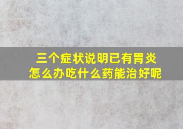 三个症状说明已有胃炎怎么办吃什么药能治好呢