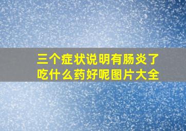 三个症状说明有肠炎了吃什么药好呢图片大全