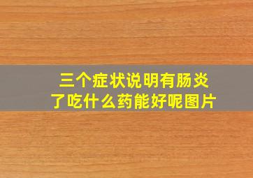 三个症状说明有肠炎了吃什么药能好呢图片