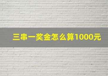 三串一奖金怎么算1000元