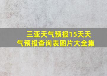 三亚天气预报15天天气预报查询表图片大全集