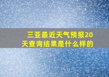 三亚最近天气预报20天查询结果是什么样的