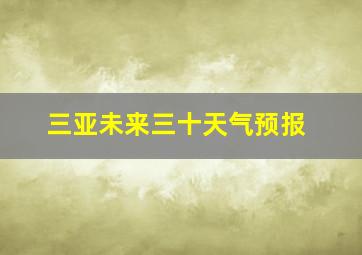 三亚未来三十天气预报