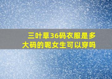 三叶草36码衣服是多大码的呢女生可以穿吗