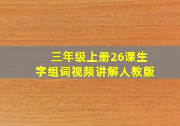 三年级上册26课生字组词视频讲解人教版