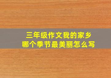 三年级作文我的家乡哪个季节最美丽怎么写