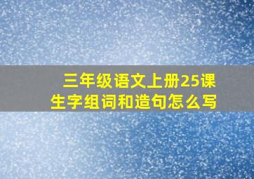 三年级语文上册25课生字组词和造句怎么写