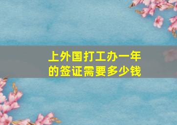 上外国打工办一年的签证需要多少钱