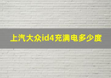 上汽大众id4充满电多少度