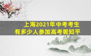 上海2021年中考考生有多少人参加高考呢知乎