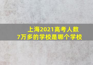 上海2021高考人数7万多的学校是哪个学校