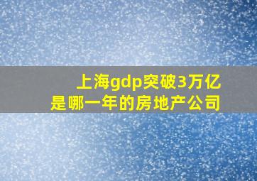 上海gdp突破3万亿是哪一年的房地产公司