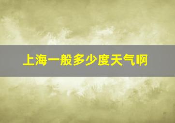 上海一般多少度天气啊