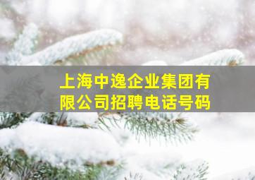 上海中逸企业集团有限公司招聘电话号码