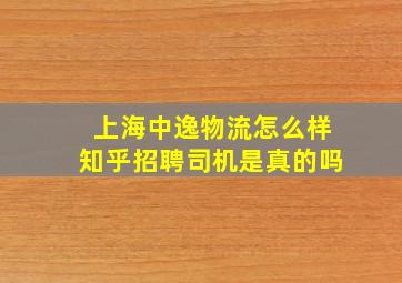 上海中逸物流怎么样知乎招聘司机是真的吗