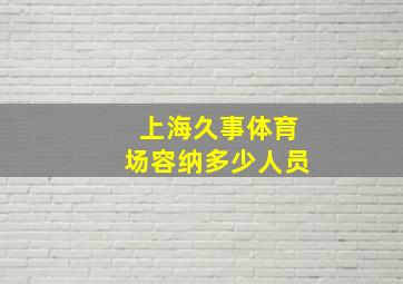 上海久事体育场容纳多少人员