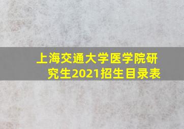 上海交通大学医学院研究生2021招生目录表