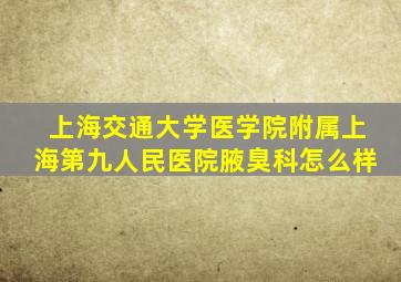 上海交通大学医学院附属上海第九人民医院腋臭科怎么样