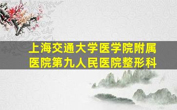 上海交通大学医学院附属医院第九人民医院整形科