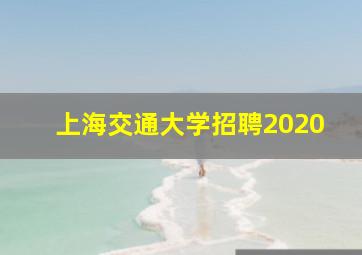 上海交通大学招聘2020