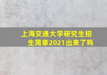 上海交通大学研究生招生简章2021出来了吗