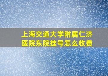 上海交通大学附属仁济医院东院挂号怎么收费