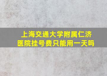 上海交通大学附属仁济医院挂号费只能用一天吗