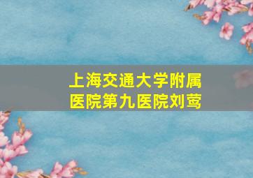 上海交通大学附属医院第九医院刘莺