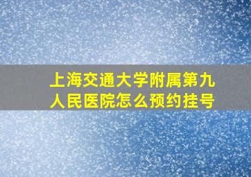 上海交通大学附属第九人民医院怎么预约挂号