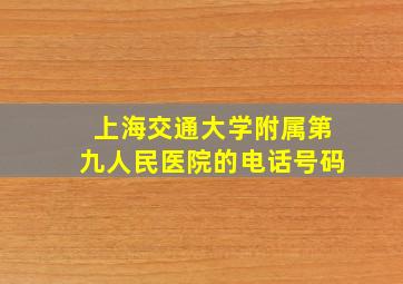 上海交通大学附属第九人民医院的电话号码