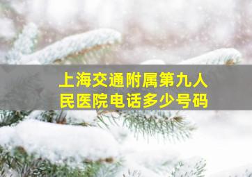 上海交通附属第九人民医院电话多少号码