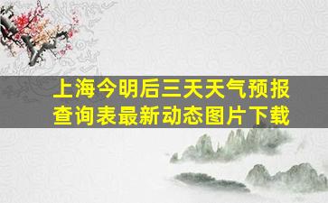 上海今明后三天天气预报查询表最新动态图片下载