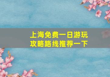 上海免费一日游玩攻略路线推荐一下