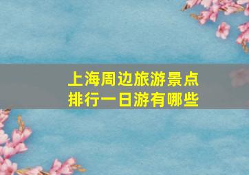 上海周边旅游景点排行一日游有哪些