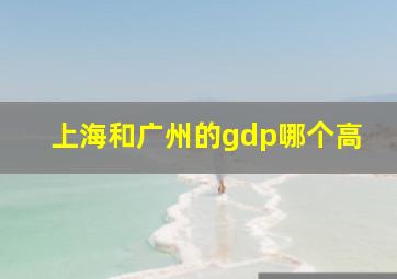 上海和广州的gdp哪个高