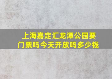 上海嘉定汇龙潭公园要门票吗今天开放吗多少钱